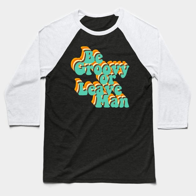 Be Groovy Or Leave Man Baseball T-Shirt by iconicole